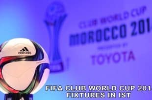 IST fixtures of FIFA Club World 2014 Morocco