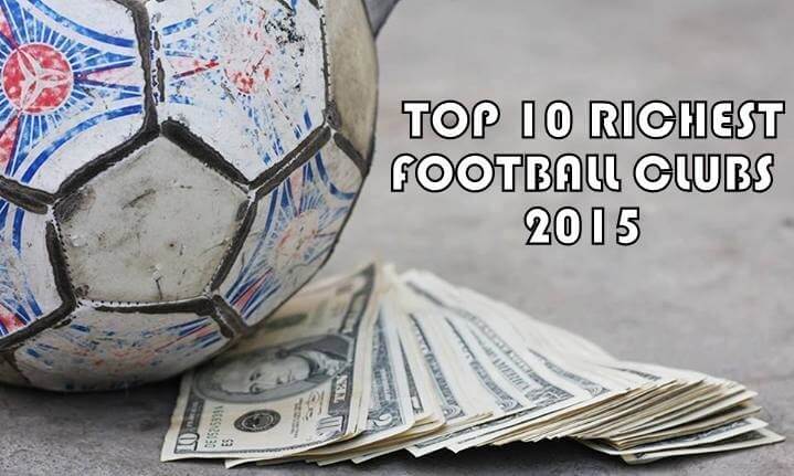 Top 10 Richest Football clubs of 2015